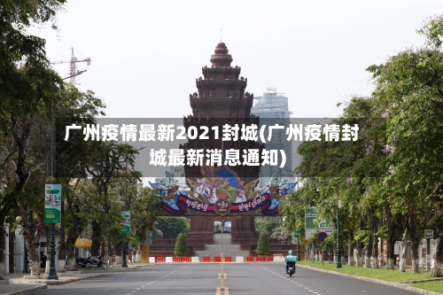 广州疫情最新2021封城(广州疫情封城最新消息通知)-第2张图片