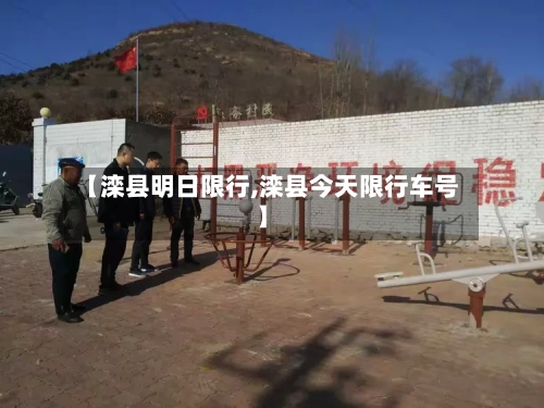 【滦县明日限行,滦县今天限行车号】-第2张图片