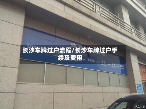 长沙车牌过户流程/长沙车牌过户手续及费用