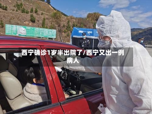 西宁确诊1岁半出院了/西宁又出一例病人-第2张图片