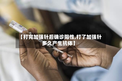 【打完加强针后确诊阳性,打了加强针多久产生抗体】-第2张图片