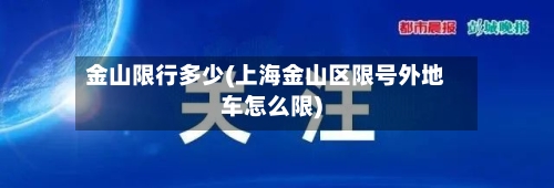 金山限行多少(上海金山区限号外地车怎么限)