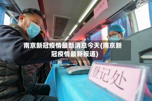 南京新冠疫情最新消息今天(南京新冠疫情最新报道)-第2张图片