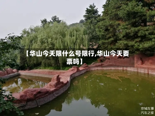 【华山今天限什么号限行,华山今天要票吗】