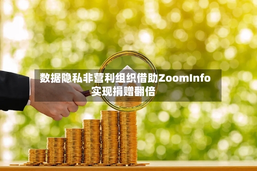 数据隐私非营利组织借助ZoomInfo实现捐赠翻倍