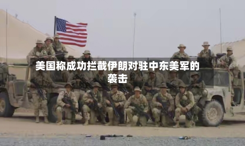美国称成功拦截伊朗对驻中东美军的袭击