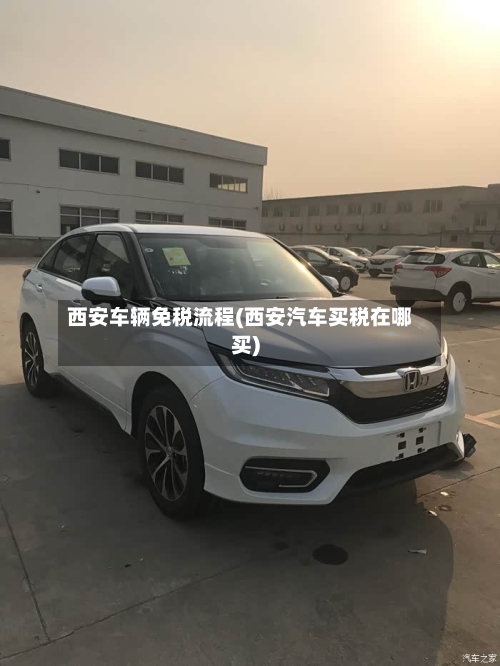 西安车辆免税流程(西安汽车买税在哪买)