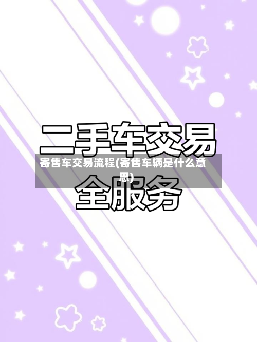 寄售车交易流程(寄售车辆是什么意思)-第2张图片