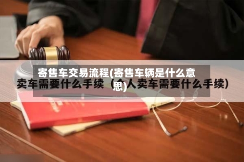 寄售车交易流程(寄售车辆是什么意思)