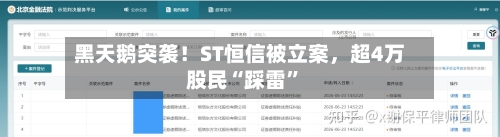 黑天鹅突袭！ST恒信被立案	，超4万股民“踩雷”-第3张图片